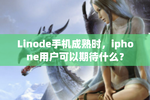 Linode手機成熟時，iphone用戶可以期待什么？