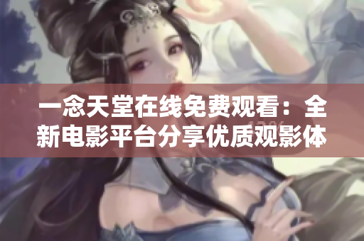 一念天堂在線免費(fèi)觀看：全新電影平臺分享優(yōu)質(zhì)觀影體驗