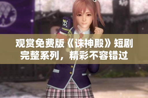 觀賞免費(fèi)版《誅神殿》短劇完整系列，精彩不容錯(cuò)過(guò)