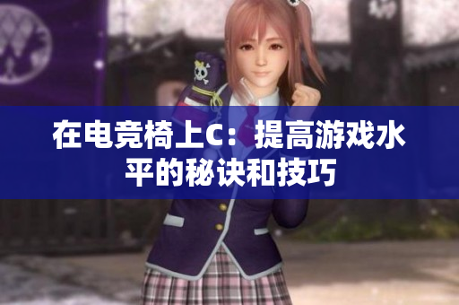 在電競椅上C：提高游戲水平的秘訣和技巧
