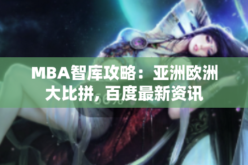 MBA智庫攻略：亞洲歐洲大比拼, 百度最新資訊