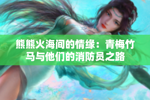 熊熊火海間的情緣：青梅竹馬與他們的消防員之路