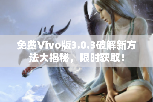 免費Vivo版3.0.3破解新方法大揭秘，限時獲取！