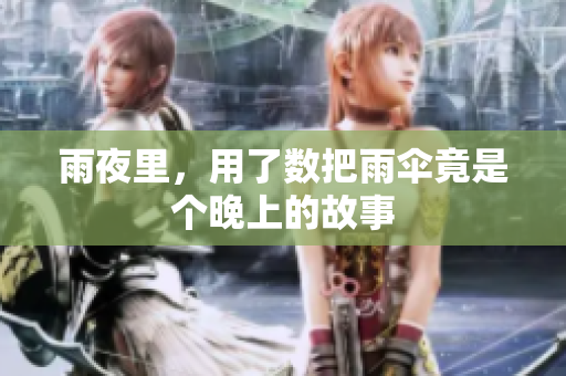 雨夜里，用了數(shù)把雨傘竟是個晚上的故事