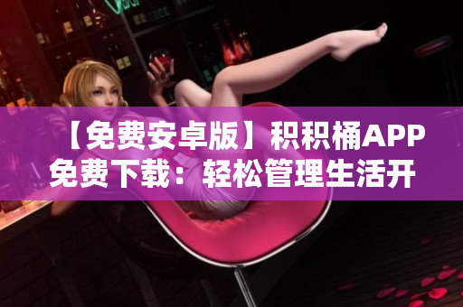 【免費(fèi)安卓版】積積桶APP免費(fèi)下載：輕松管理生活開支，實(shí)現(xiàn)財(cái)富增值