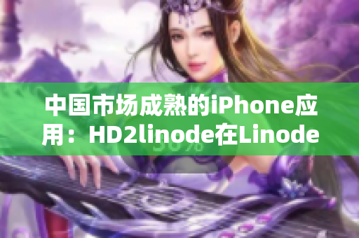 中國市場成熟的iPhone應(yīng)用：HD2linode在Linode上的最佳實踐
