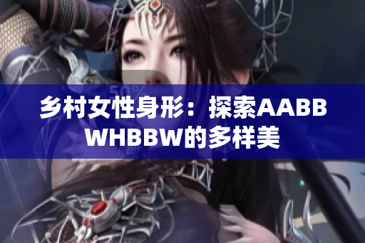 鄉(xiāng)村女性身形：探索AABBWHBBW的多樣美