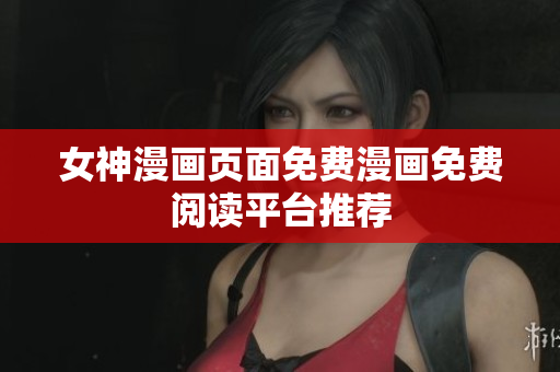 女神漫畫頁面免費漫畫免費閱讀平臺推薦
