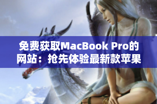 免費獲取MacBook Pro的網(wǎng)站：搶先體驗最新款蘋果筆記本