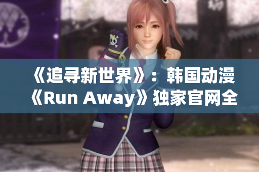 《追尋新世界》：韓國動漫《Run Away》獨家官網(wǎng)全面解密