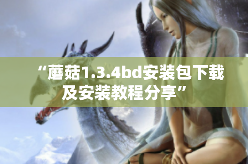 “蘑菇1.3.4bd安裝包下載及安裝教程分享”