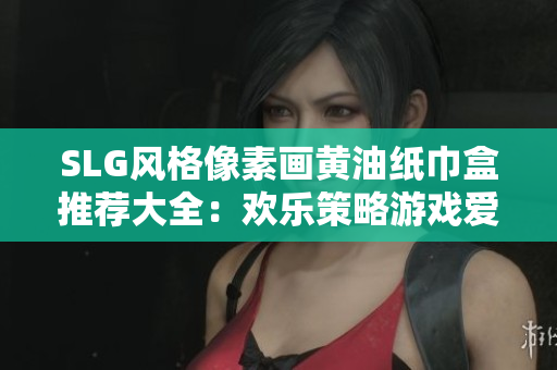 SLG風(fēng)格像素畫黃油紙巾盒推薦大全：歡樂策略游戲愛好者的完美選擇