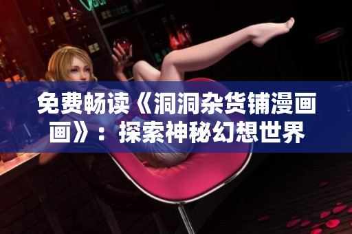 免費(fèi)暢讀《洞洞雜貨鋪漫畫畫》：探索神秘幻想世界