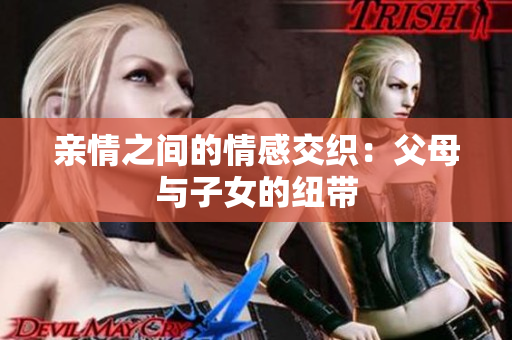 親情之間的情感交織：父母與子女的紐帶