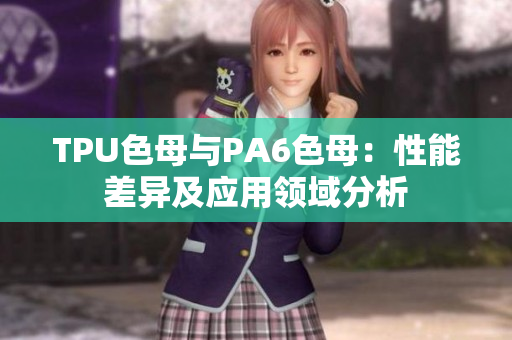 TPU色母與PA6色母：性能差異及應用領域分析