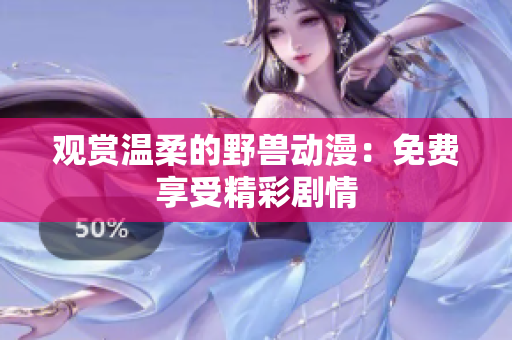 觀賞溫柔的野獸動漫：免費享受精彩劇情