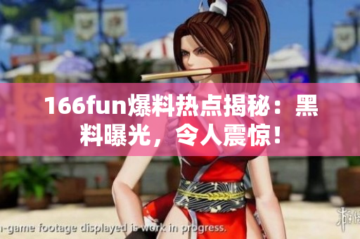 166fun爆料熱點揭秘：黑料曝光，令人震驚！