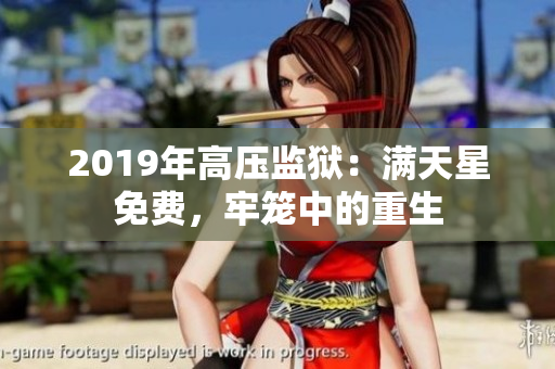 2019年高壓監(jiān)獄：滿天星免費(fèi)，牢籠中的重生