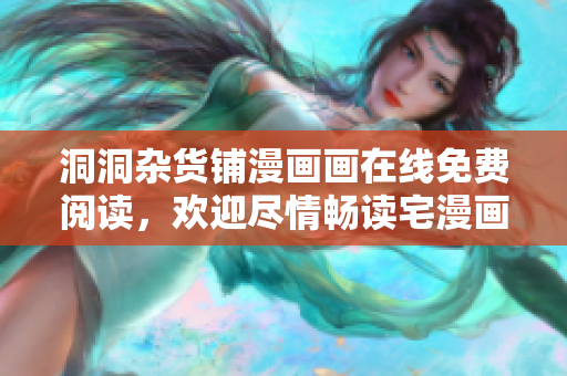 洞洞雜貨鋪漫畫畫在線免費(fèi)閱讀，歡迎盡情暢讀宅漫畫