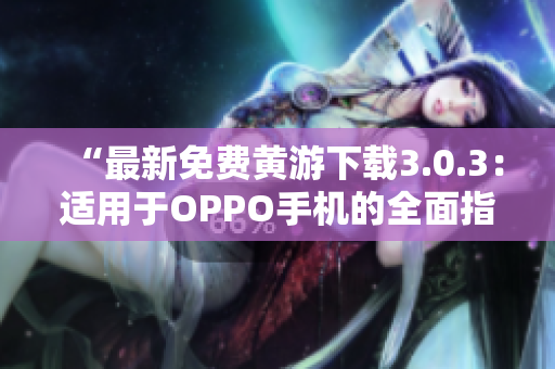“最新免費(fèi)黃游下載3.0.3：適用于OPPO手機(jī)的全面指南！”