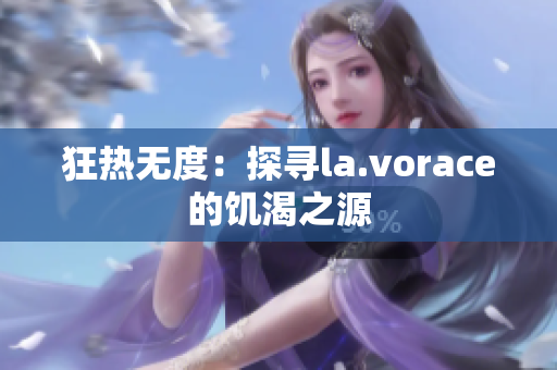狂熱無度：探尋la.vorace的饑渴之源