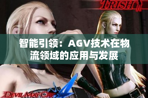 智能引領(lǐng)：AGV技術(shù)在物流領(lǐng)域的應(yīng)用與發(fā)展