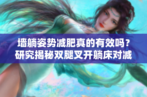 墻躺姿勢減肥真的有效嗎？研究揭秘雙腿叉開躺床對減重的影響