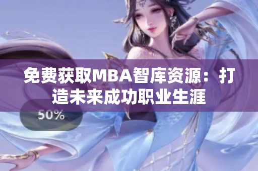 免費(fèi)獲取MBA智庫資源：打造未來成功職業(yè)生涯