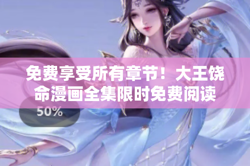 免費享受所有章節(jié)！大王饒命漫畫全集限時免費閱讀