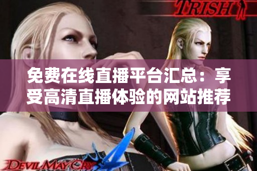 免費在線直播平臺匯總：享受高清直播體驗的網(wǎng)站推薦