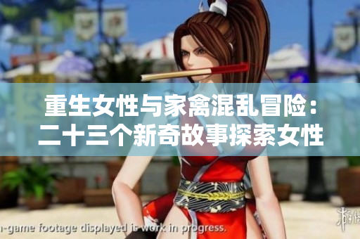 重生女性與家禽混亂冒險(xiǎn)：二十三個(gè)新奇故事探索女性與動(dòng)物之間的特殊關(guān)系