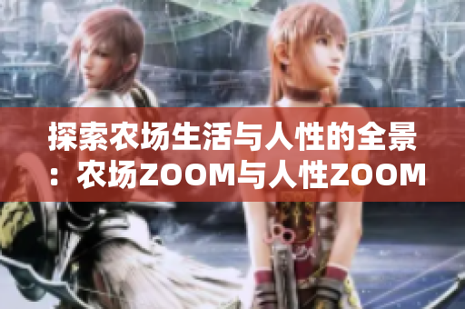 探索農(nóng)場生活與人性的全景：農(nóng)場ZOOM與人性ZOOM