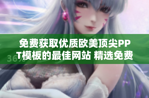 免費獲取優(yōu)質(zhì)歐美頂尖PPT模板的最佳網(wǎng)站 精選免費歐美PPT模板網(wǎng)站