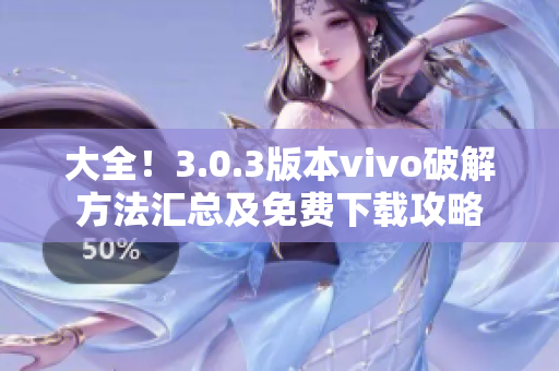 大全！3.0.3版本vivo破解方法匯總及免費(fèi)下載攻略