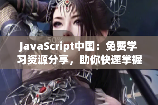JavaScript中國(guó)：免費(fèi)學(xué)習(xí)資源分享，助你快速掌握技能