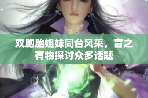 雙胞胎姐妹同臺(tái)風(fēng)采，言之有物探討眾多話題