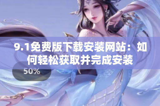 9.1免費版下載安裝網(wǎng)站：如何輕松獲取并完成安裝
