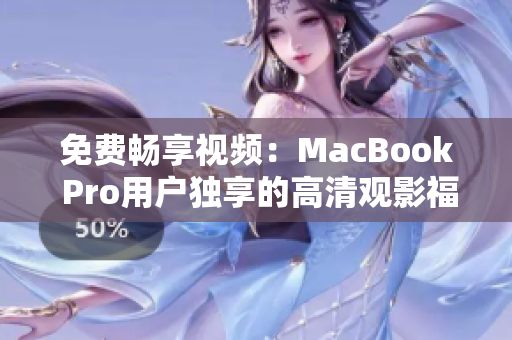 免費(fèi)暢享視頻：MacBook Pro用戶獨(dú)享的高清觀影福利