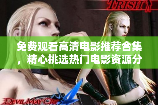 免費(fèi)觀看高清電影推薦合集，精心挑選熱門(mén)電影資源分享給你，讓你暢快享受電影盛宴
