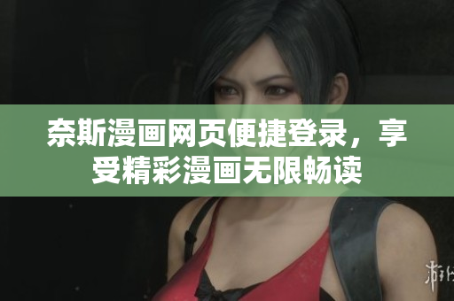 奈斯漫畫網(wǎng)頁(yè)便捷登錄，享受精彩漫畫無(wú)限暢讀