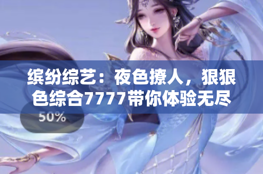 繽紛綜藝：夜色撩人，狠狠色綜合7777帶你體驗(yàn)無(wú)盡樂(lè)趣！
