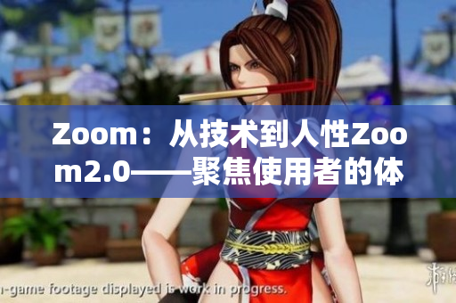 Zoom：從技術到人性Zoom2.0——聚焦使用者的體驗