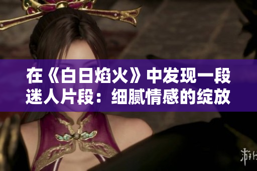 在《白日焰火》中發(fā)現(xiàn)一段迷人片段：細膩情感的綻放。