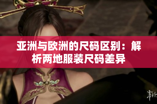 亞洲與歐洲的尺碼區(qū)別：解析兩地服裝尺碼差異
