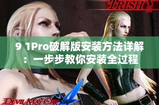 9 1Pro破解版安裝方法詳解：一步步教你安裝全過程