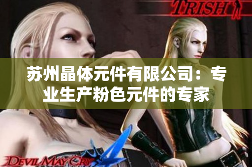 蘇州晶體元件有限公司：專業(yè)生產(chǎn)粉色元件的專家
