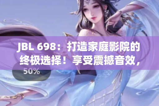 JBL 698：打造家庭影院的終極選擇！享受震撼音效，沉浸電影樂趣！