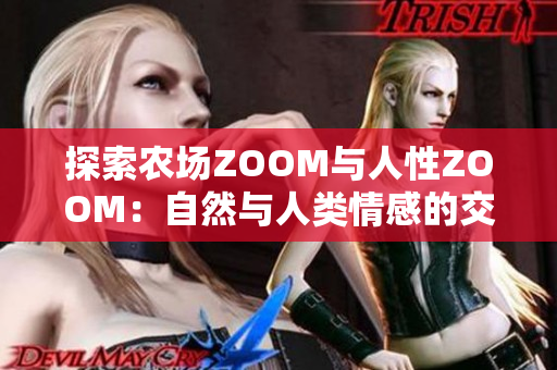 探索農(nóng)場(chǎng)ZOOM與人性ZOOM：自然與人類情感的交匯