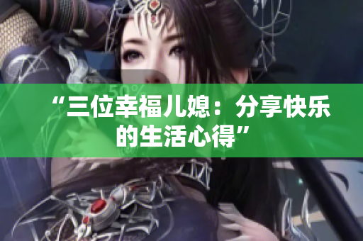 “三位幸福兒媳：分享快樂的生活心得”