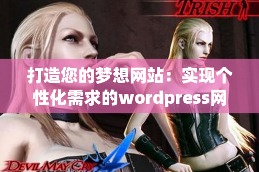 打造您的夢想網(wǎng)站：實(shí)現(xiàn)個性化需求的wordpress網(wǎng)站設(shè)計(jì)